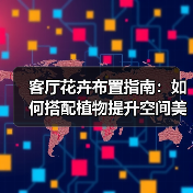 客厅花卉布置指南:如何搭配植物提升空间美感?(图1) 客厅花卉布置指南:如何搭配植物提升空间美感?(图1)