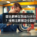 复合肥养花到底行不行?使用注意事项全解析(图2) 复合肥养花到底行不行?使用注意事项全解析(图2)