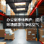 办公室绿植养护:提升环境健康与净化空气(图1) 办公室绿植养护:提升环境健康与净化空气(图1)