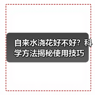 自来水浇花好不好?科学方法揭秘使用技巧(图2) 自来水浇花好不好?科学方法揭秘使用技巧(图2)