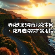 养花知识网南北花木网:花卉选购养护实用指南与解决方法(图2) 养花知识网南北花木网:花卉选购养护实用指南与解决方法(图2)